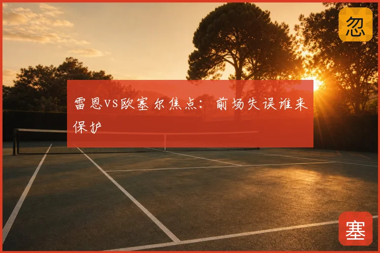 雷恩vs欧塞尔焦点：前场失误谁来保护