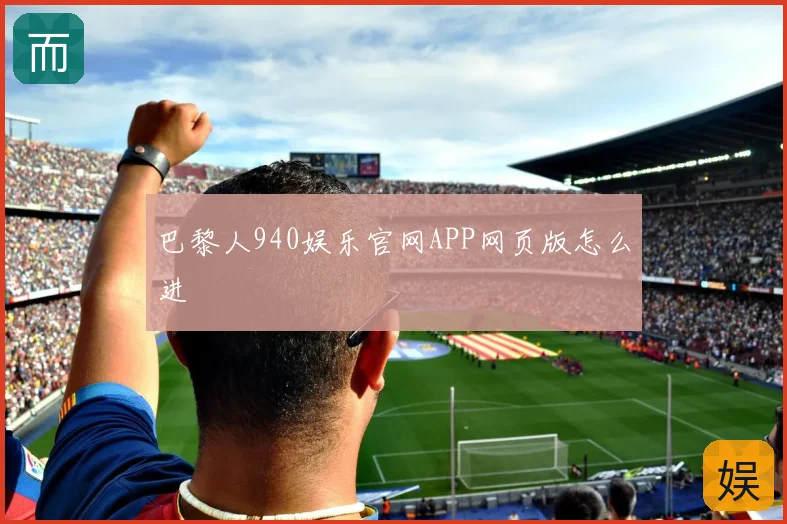 巴黎人940娱乐官网APP网页版怎么进